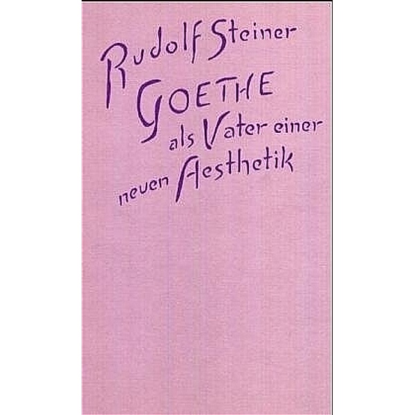 Goethe als Vater einer neuen Ästhetik, Rudolf Steiner