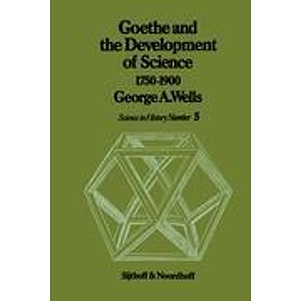 Goethe and the Development of Science 1750-1900, G. A. Wells