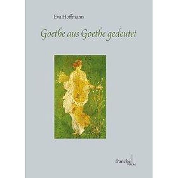 Goethe aus Goethe gedeutet, Eva Hoffmann