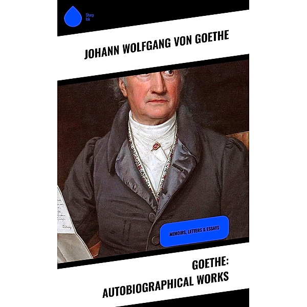 Goethe: Autobiographical Works, Johann Wolfgang von Goethe