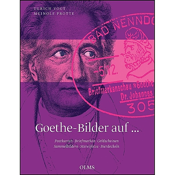 Goethe-Bilder auf ... Postkarten, Briefmarken, Geldscheinen, Sammelbildern, Stereofotos, Bierdeckeln, Ulrich Vogt, Meinolf Protte
