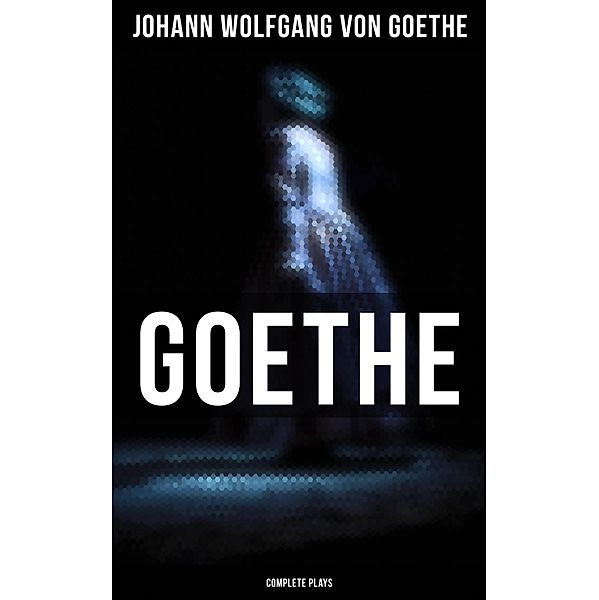 Goethe: Complete Plays, Johann Wolfgang von Goethe