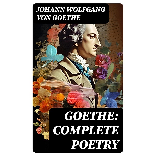 Goethe: Complete Poetry, Johann Wolfgang von Goethe
