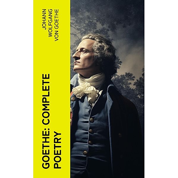 Goethe: Complete Poetry, Johann Wolfgang von Goethe