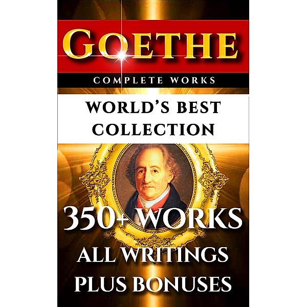 Goethe Complete Works - World's Best Collection, Johann Wolfgang von Goethe, Hjalmar H. Boyesen