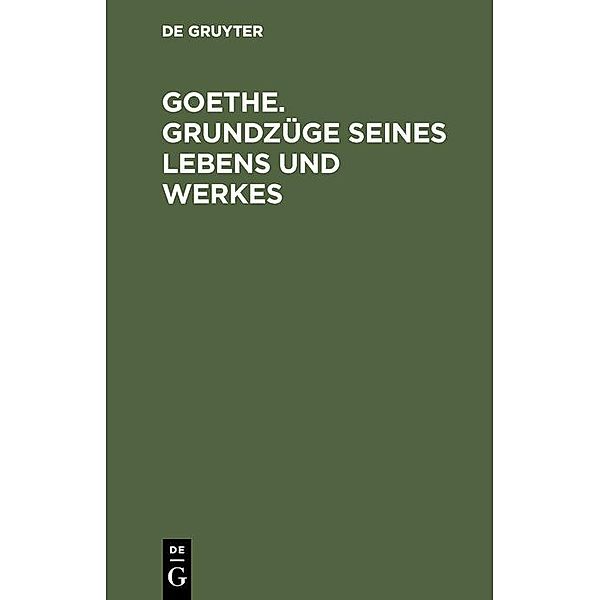 Goethe. Grundzüge seines Lebens und Werkes