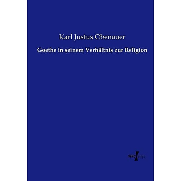 Goethe in seinem Verhältnis zur Religion, Karl Justus Obenauer