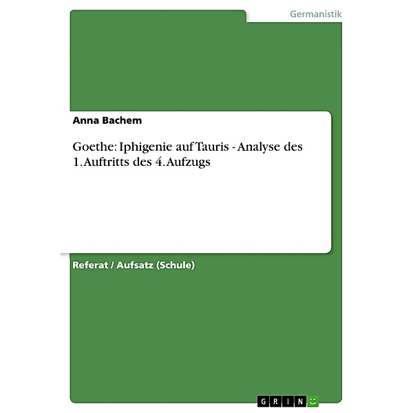 Goethe: Iphigenie auf Tauris - Analyse des 1. Auftritts des 4. Aufzugs, Anna Bachem
