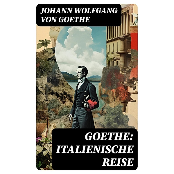 Goethe: Italienische Reise, Johann Wolfgang von Goethe
