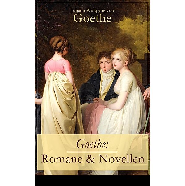 Goethe: Romane & Novellen, Johann Wolfgang von Goethe