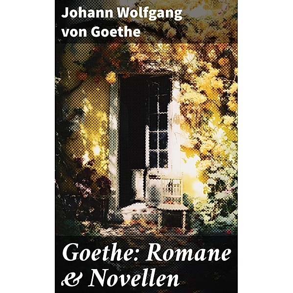 Goethe: Romane & Novellen, Johann Wolfgang von Goethe