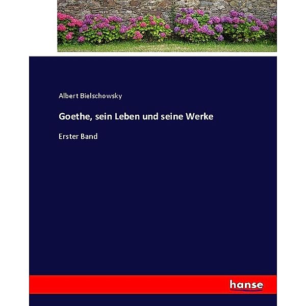 Goethe, sein Leben und seine Werke, Albert Bielschowsky