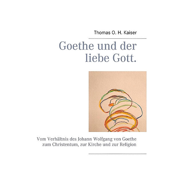 Goethe und der liebe Gott., Thomas O. H. Kaiser