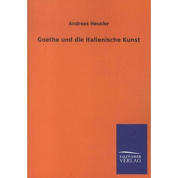 Goethe und die italienische Kunst, Andreas Heusler