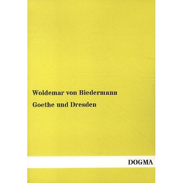 Goethe und Dresden, Woldemar von Biedermann