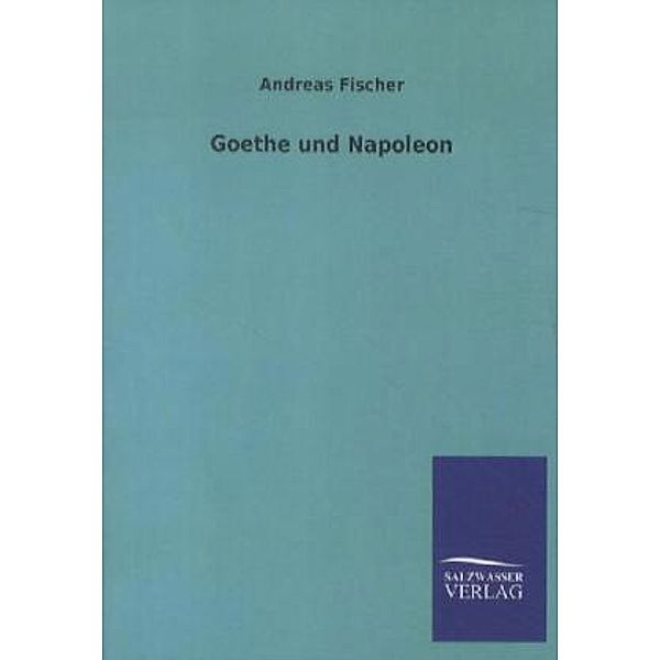 Goethe und Napoleon, Andreas Fischer
