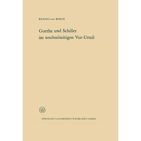 Goethe und Schiller im wechselseitigen Vor-Urteil / Arbeitsgemeinschaft für Forschung des Landes Nordrhein-Westfalen, Benno ~von&xc Wiese