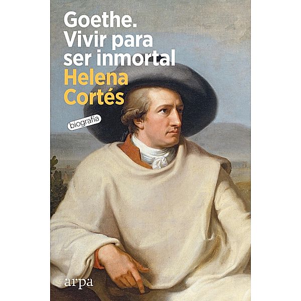 Goethe. Vivir para ser inmortal, Helena Cortés