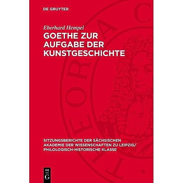 Goethe zur Aufgabe der Kunstgeschichte / Sitzungsberichte der Sächsischen Akademie der Wissenschaften zu Leipzig/ Philologisch-Historische Klasse Bd.1095, Eberhard Hempel