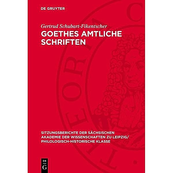 Goethes amtliche Schriften / Sitzungsberichte der Sächsischen Akademie der Wissenschaften zu Leipzig/ Philologisch-Historische Klasse Bd.1192, Gertrud Schubart-Fikentscher