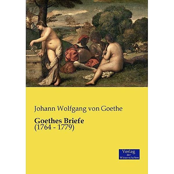 Goethes Briefe, Johann Wolfgang von Goethe