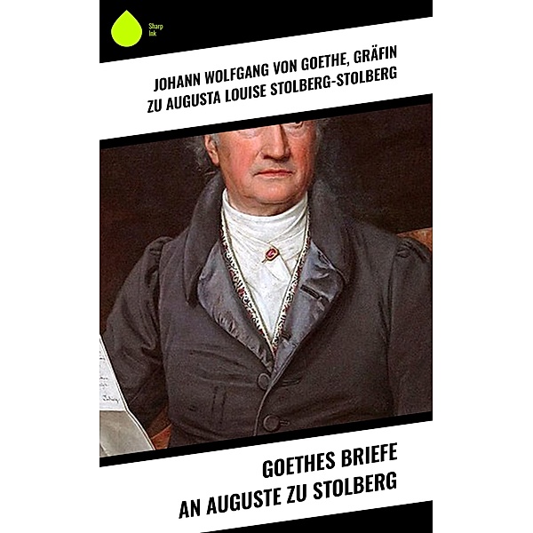 Goethes Briefe an Auguste zu Stolberg, Augusta Louise Stolberg-Stolberg, Johann Wolfgang von Goethe
