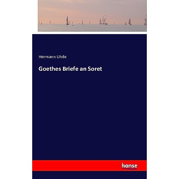 Goethes Briefe an Soret, Hermann Uhde