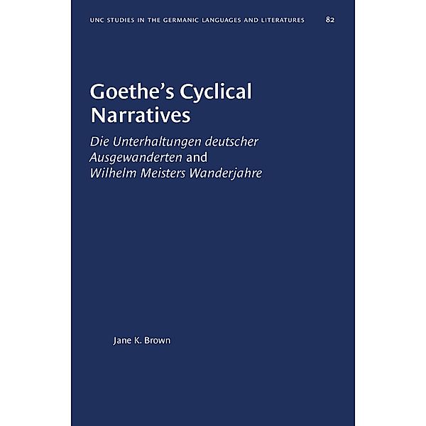 Goethe's Cyclical Narratives / University of North Carolina Studies in Germanic Languages and Literature Bd.82, Jane K. Brown