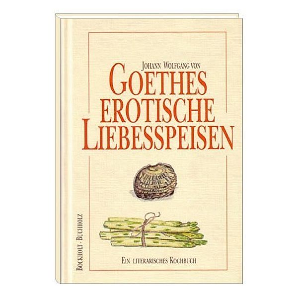 Goethes erotische Liebesspeisen, Werner Bockholt, Frank Buchholz