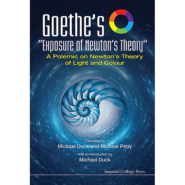 Goethe's Exposure Of Newton's Theory: A Polemic On Newton's Theory Of Light And Colour, Michael Petry, Michael John Duck