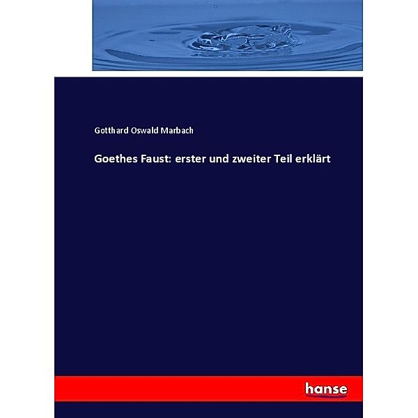 Goethes Faust: erster und zweiter Teil erklärt, Gotthard Oswald Marbach