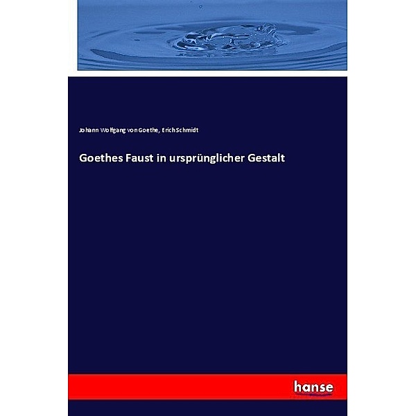Goethes Faust in ursprünglicher Gestalt, Johann Wolfgang von Goethe, Erich Schmidt