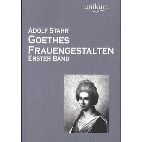 Goethes Frauengestalten.Bd.1, Adolf Stahr