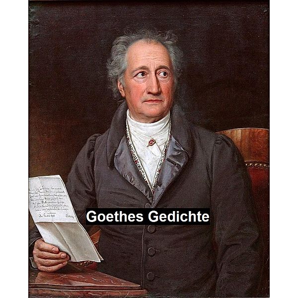 Goethes Gedichte, Johann Wolfgang Goethe