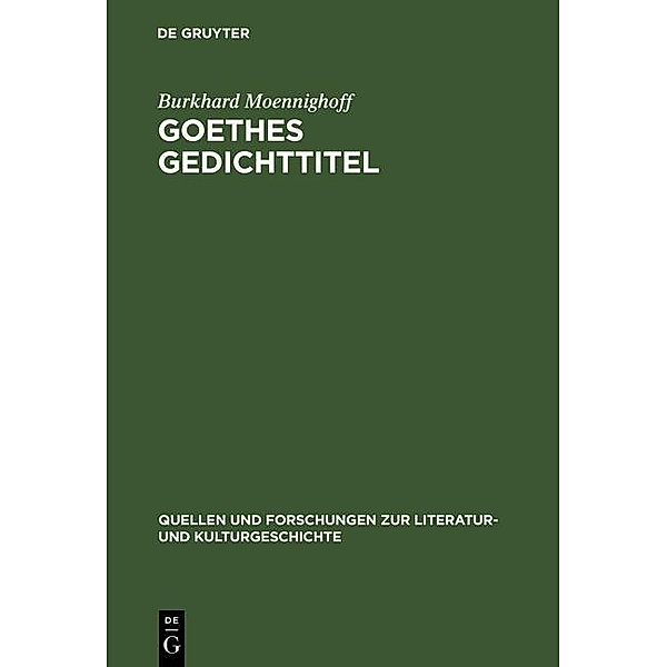 Goethes Gedichttitel / Quellen und Forschungen zur Literatur- und Kulturgeschichte Bd.16 (250), Burkhard Moennighoff