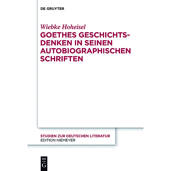 Goethes Geschichtsdenken in seinen Autobiographischen Schriften, Wiebke Hoheisel