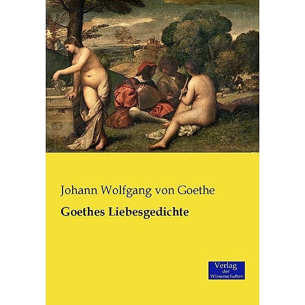 Goethes Liebesgedichte, Johann Wolfgang von Goethe