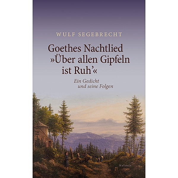 Goethes Nachtlied »Über allen Gipfeln ist Ruh'«, Wulf Segebrecht