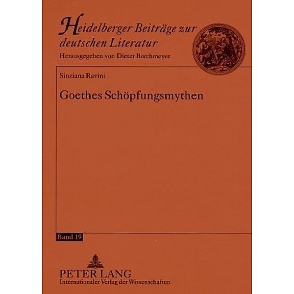 Goethes Schöpfungsmythen / Heidelberger Beiträge zur deutschen Literatur Bd.19, Sinziana Ravini