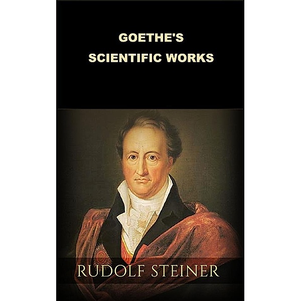 Goethe's scientific Works (Translated), Rudolf Steiner