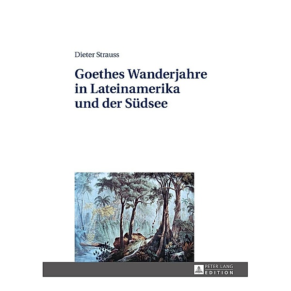 Goethes Wanderjahre in Lateinamerika und der Suedsee, Strauss Dieter Strauss