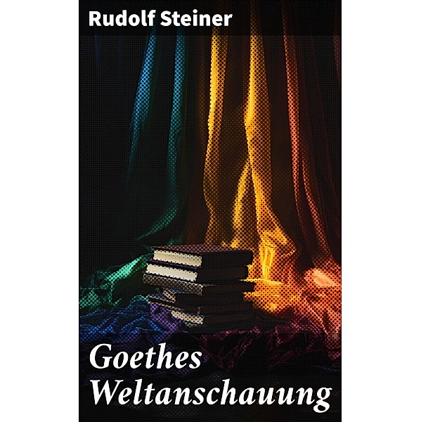 Goethes Weltanschauung, Rudolf Steiner