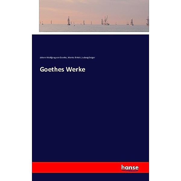 Goethes Werke, Johann Wolfgang von Goethe, Moritz Ehrlich, Ludwig Geiger