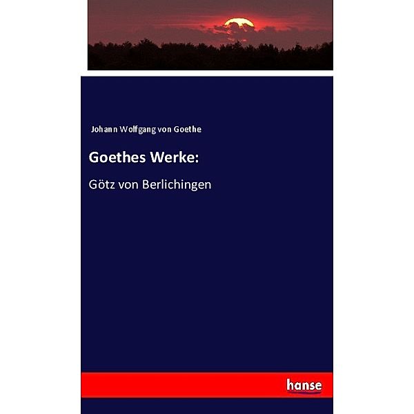 Goethes Werke:, Johann Wolfgang von Goethe