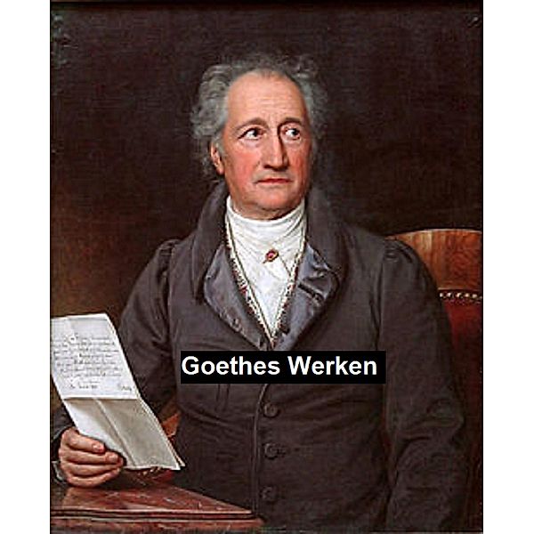 Goethes Werken, Johann Wolfgang Goethe