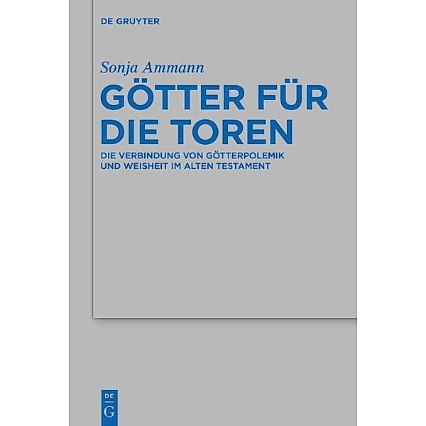 Götter für die Toren / Beihefte zur Zeitschrift für die alttestamentliche Wissenschaft Bd.466, Sonja Ammann