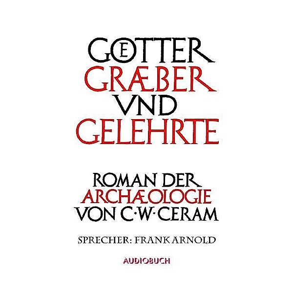 Götter, Gräber und Gelehrte, 12 Audio-CDs (Sonderedition), C. W. Ceram