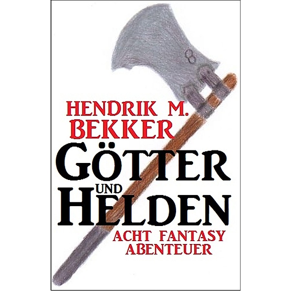 Götter und Helden: Acht Fantasy Abenteuer, Hendrik M. Bekker