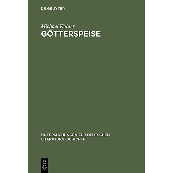 Götterspeise / Untersuchungen zur deutschen Literaturgeschichte Bd.84, Michael Köhler