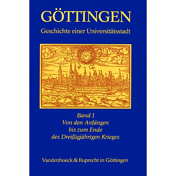 Göttingen, 3 Bde.: 1 Von den Anfängen bis zum Ende des Dreißigjährigen Krieges